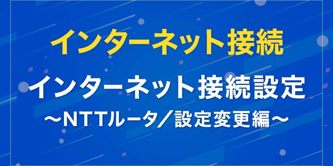 インターネット接続設定 ～NTTルータ／設定変更編～